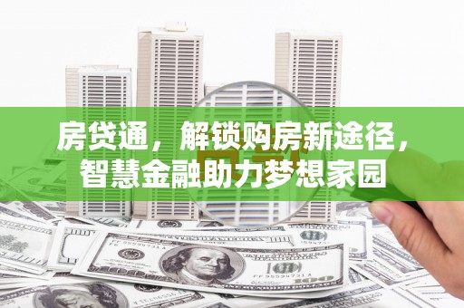 灵宝房贷通，解锁购房新途径，智慧金融助力梦想家园