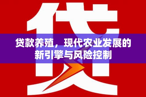 息县贷款养殖，现代农业发展的新引擎与风险控制