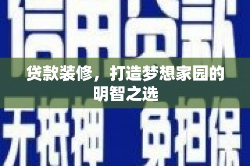 新泰贷款装修，打造梦想家园的明智之选