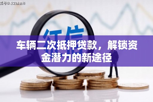静海车辆二次抵押贷款，解锁资金潜力的新途径