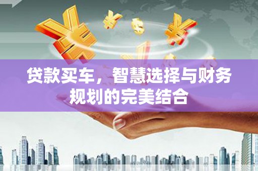 水林贷款买车，智慧选择与财务规划的完美结合