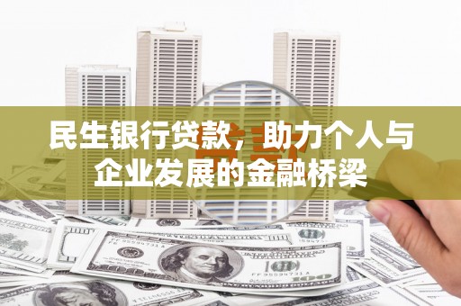 界首民生银行贷款，助力个人与企业发展的金融桥梁