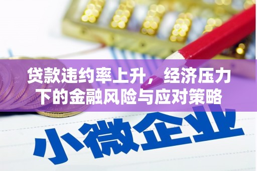 且末贷款违约率上升，经济压力下的金融风险与应对策略