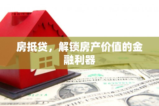 红岗房抵贷，解锁房产价值的金融利器