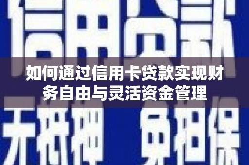 晋江如何通过信用卡贷款实现财务自由与灵活资金管理
