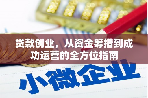 荥经贷款创业，从资金筹措到成功运营的全方位指南