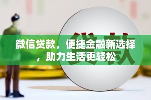 广汉微信贷款，便捷金融新选择，助力生活更轻松
