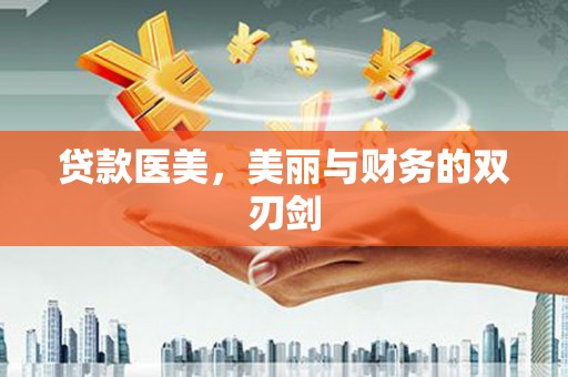 惠东贷款医美，美丽与财务的双刃剑