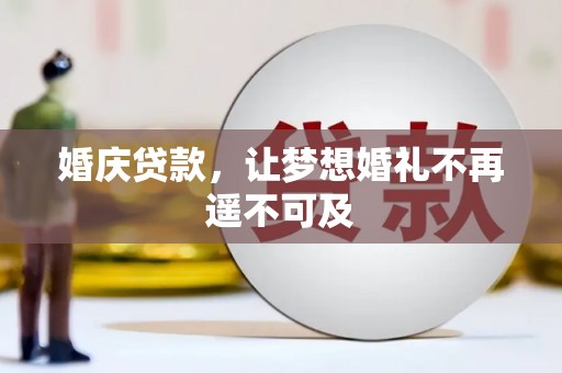 正镶白旗婚庆贷款，让梦想婚礼不再遥不可及
