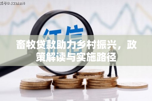 阳泉畜牧贷款助力乡村振兴，政策解读与实施路径