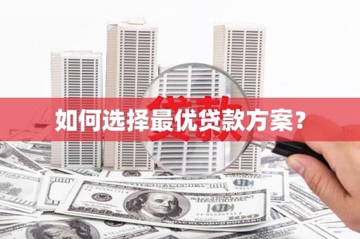 泗阳如何选择最优贷款方案？