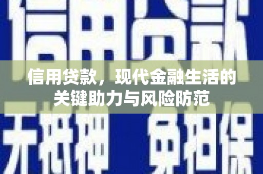 七美信用贷款，现代金融生活的关键助力与风险防范