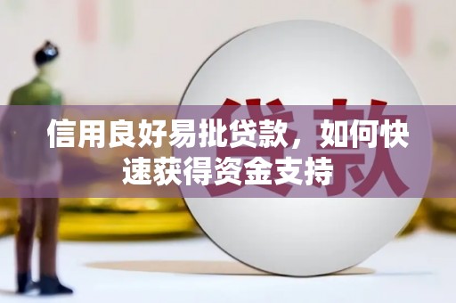 平南信用良好易批贷款，如何快速获得资金支持