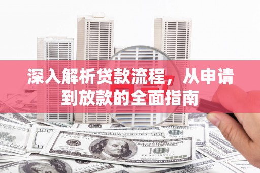 睢阳深入解析贷款流程，从申请到放款的全面指南