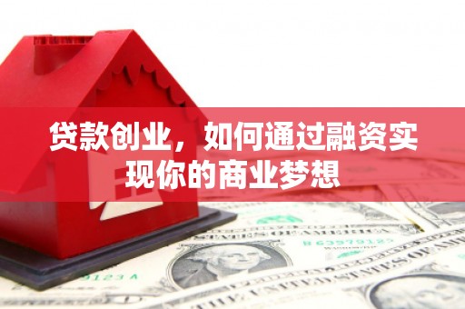 于田贷款创业，如何通过融资实现你的商业梦想