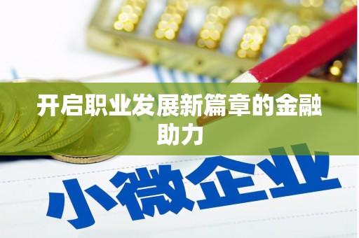 富民开启职业发展新篇章的金融助力